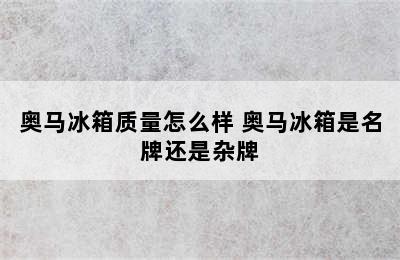 奥马冰箱质量怎么样 奥马冰箱是名牌还是杂牌